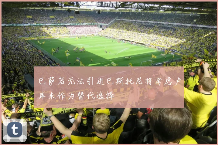 巴萨若无法引进巴斯托尼将考虑卢库米作为替代选择