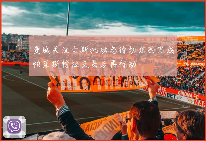 曼城关注古斯托动态待切尔西完成帕莱斯特拉交易后再行动
